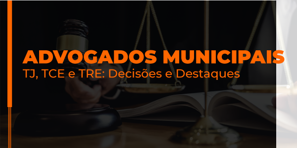 Banner do curso Advogados Municipais TJ, TCE e TRE: Decisões em Destaque